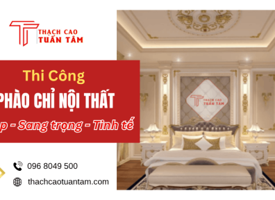 Thi công phào chỉ nội thất đẹp, sang trọng và tinh tế
