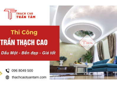 Thi Công Trần Thạch Cao Thủ Dầu Một – Đẹp, Bền, Giá Tốt