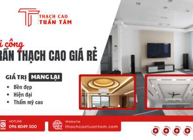 Thi công trần thạch cao giá rẻ - Bền đẹp, hiện đại, thẩm mỹ cao